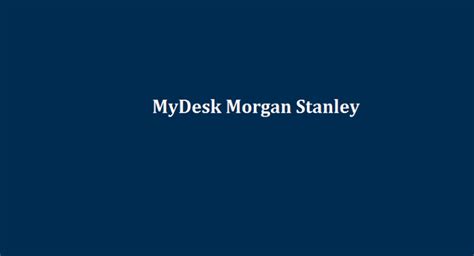 Morgan stanley my desk - MyDesk is a secure portal for Morgan Stanley employees and clients to access applications and data from anywhere. Log in with your credentials to access your personalized dashboard, resources and tools.